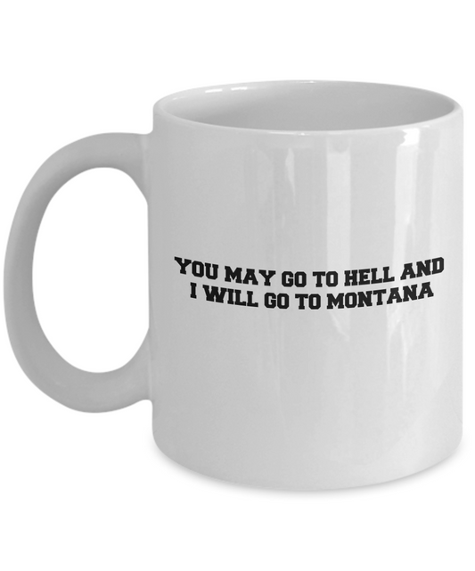 You may go to Hell and I will go to Montana coffee mugs - White coffee mugs 11 oz