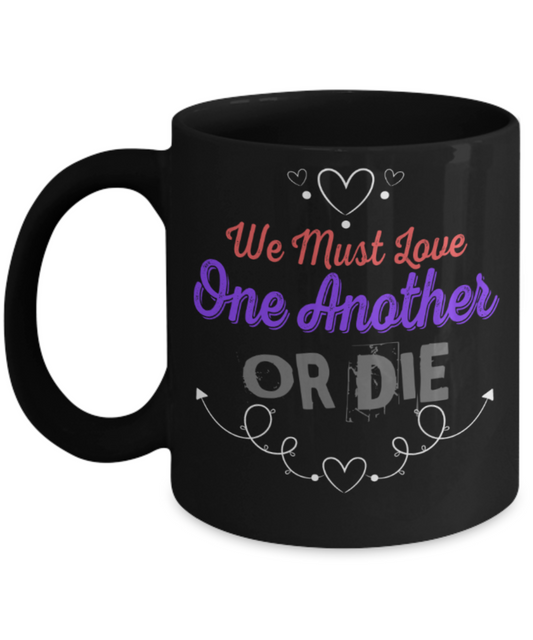 We must love one another or die - Funny Black Porcelain Coffee 11 oz