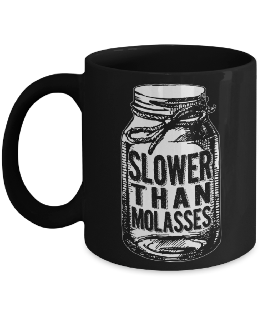 Slower than Molasses - Black Coffee Mug Porcelain Tea Cup 11 oz - Great Gift