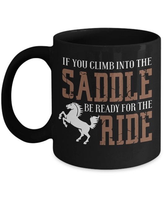 Horse Rider Coffee Mug, If You Climb Into The Saddle Be Ready For The Ride - Black Porcelain Coffee Mug 11 Oz