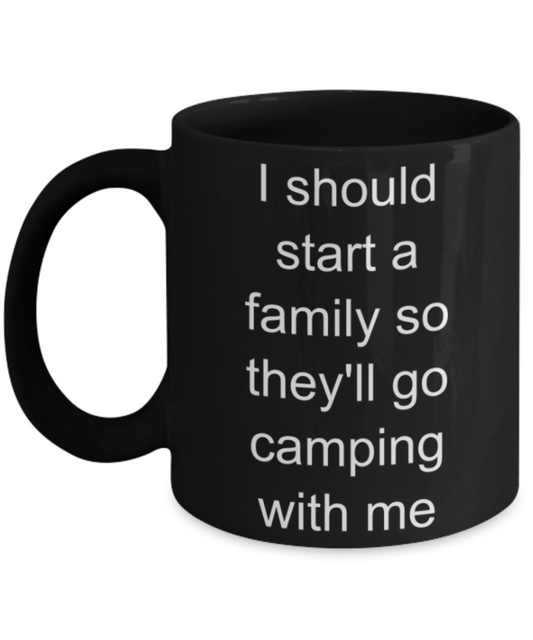 Camping lovers gifts mugs, I should start a family so they'll go camping with me - Funny Black Porcelain Coffee Mug Cute Ceramic Cup 11 oz