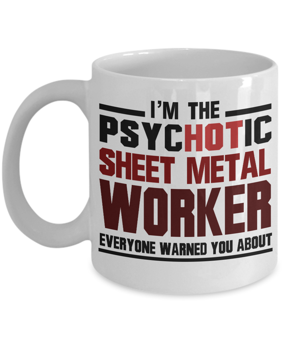 Sheet Metal Worker Gift Coffee Mug, I'm The Psychotic Sheet Metal Worker - White Porcelain Coffee Mug 11 Oz Funny Quotes Coffee Mug