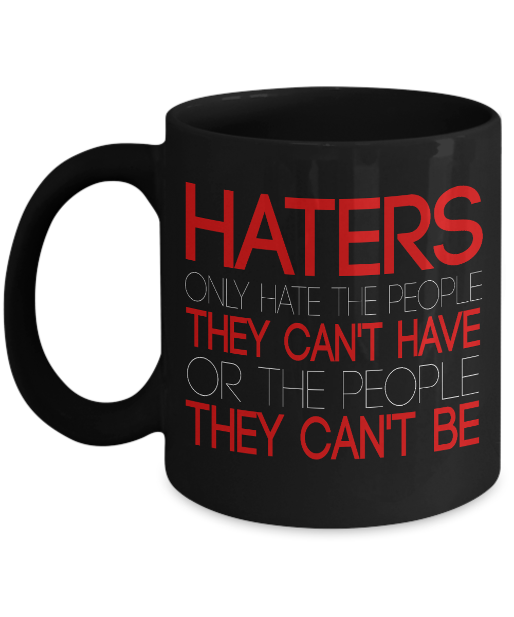 Haters Only Hate The People They Can't Have Or The People They Can't Be - Black Porcelain Coffee Mug 11 Oz Funny Quotes Coffee Mug