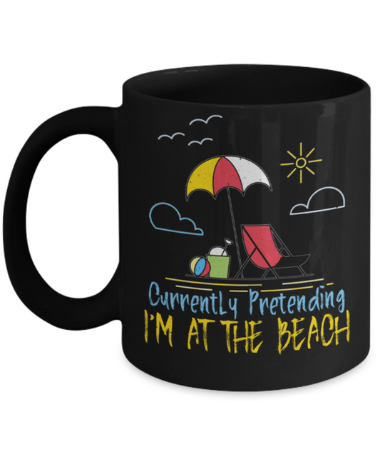 Beach Lovers Mugs, Currently pretending I'm at the beach - Funny Black Porcelain Coffee 11 oz