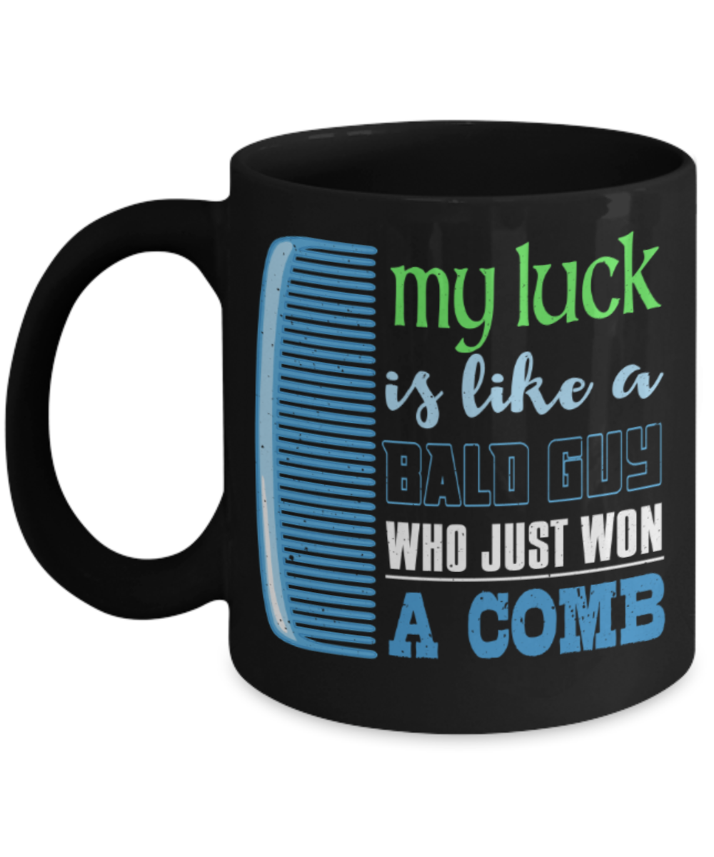 My luck is like a bald guy who just won a comb - Funny Black Porcelain Coffee 11 oz