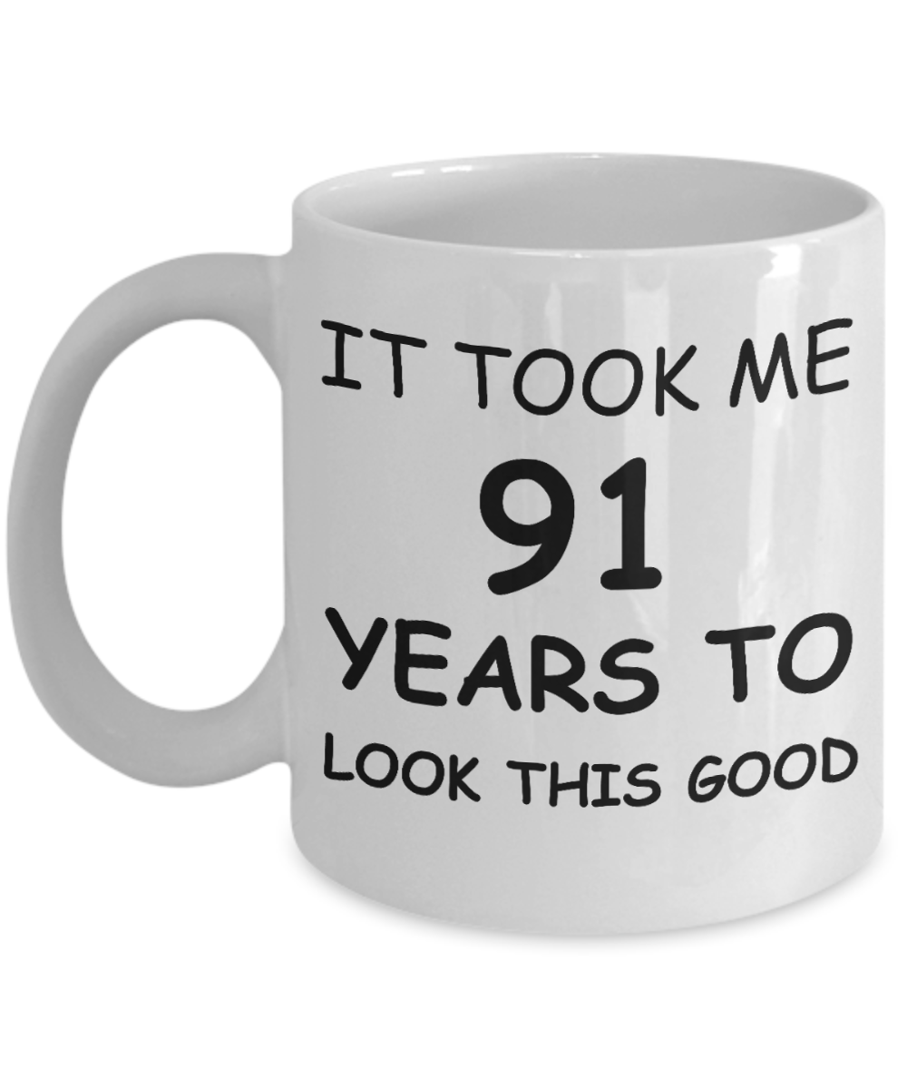 91st birthday gifts for men/women, Birthday Gift Mugs - It took me 91 years to look this good -White Ceramic Coffee Mug 11 oz