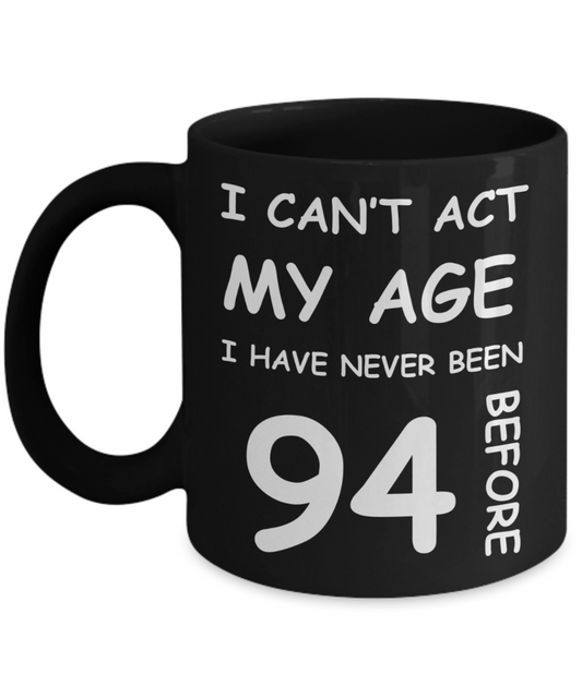 94th Birthday Gift for Women & Men - I can't act my Age, I have never been 94 Before - Black Porcelain Coffee 11 oz for Ladies & Gents - Born In 1926