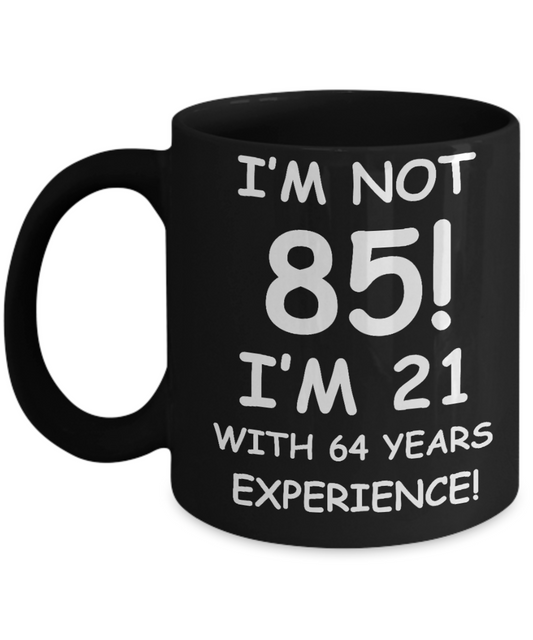 85th birthday mug gifts , I'm not 85, I'm 21 with 64 Years Experience - Black Coffee Mug Tea Cup 11 oz Gift