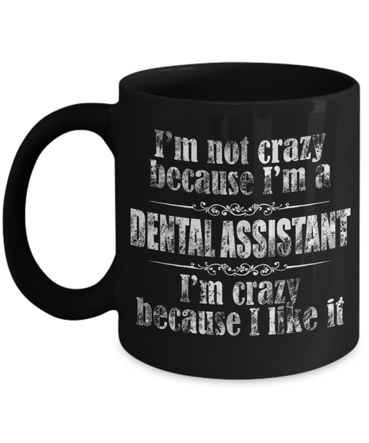 Dental Assistant Gift Coffee Mug, I'm Not Crazy Because I'm A Dental Assistant -Black Porcelain Coffee Mug 11 oz For Dentist, Doctor, Dental Student, Medical, Graduate