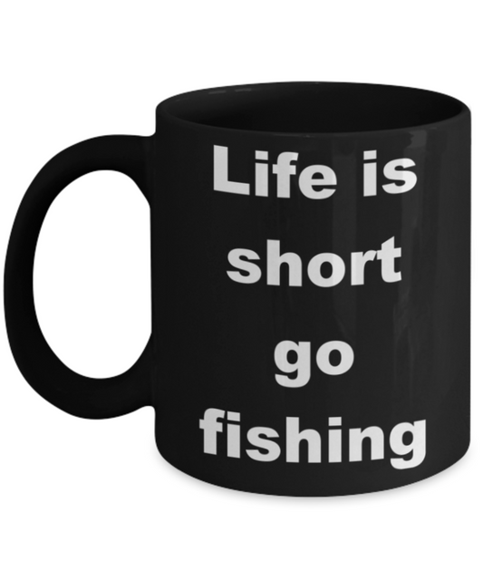 Life is short, Go fishing - Black Porcelain Coffee 11 oz