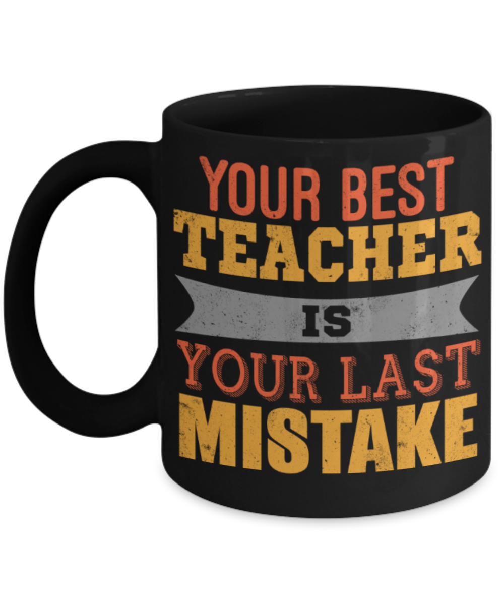 Your best teacher is your last mistake - Funny Black Porcelain Coffee 11 oz