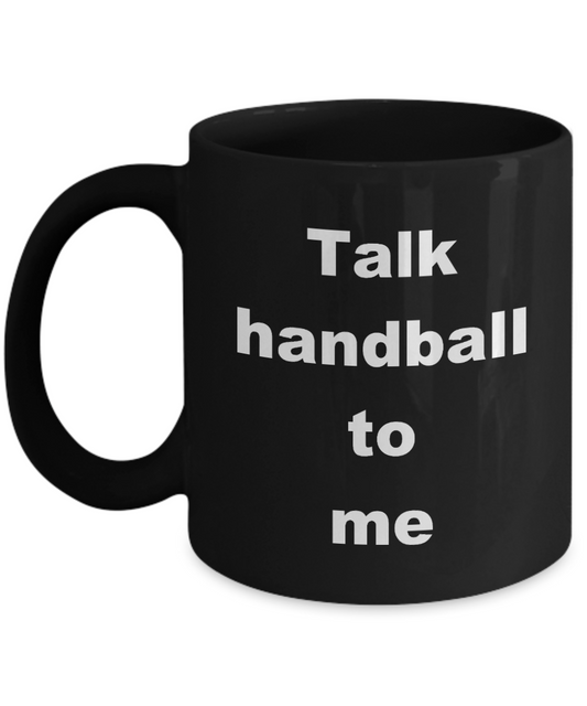 Handball Mug,Talk handball to me-Black Coffee Mug 11 oz