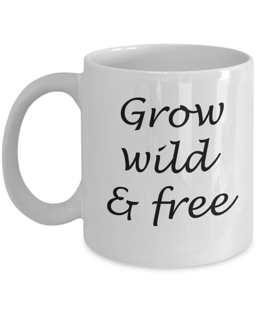 Grow wild and free - White Coffee Mug Tea Cup 11 oz Gift