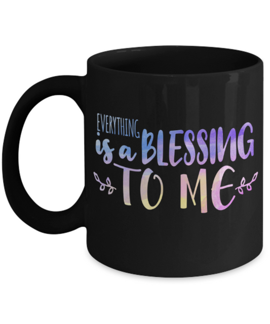 Everything is a blessing to me - Funny Black Porcelain Coffee 11 oz