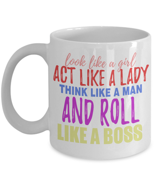 Look Like A Girl Act Like A Lady Think Like A Man And Roll Like A Boss-White Porcelain Coffee Mug 11 Oz Funny Quotes Coffee Mug