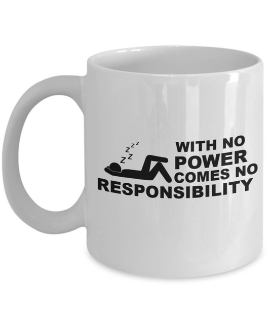 Mr lazy mug, With no Power comes no Responsibility - White Porcelain Coffee 11 oz