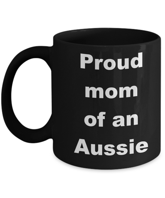 Aussie mom coffee mug - Proud Mom of an Aussie - Black Porcelain Coffee Cup,Premium 11 oz Funny Mugs Black coffee cup Gifts Ideas