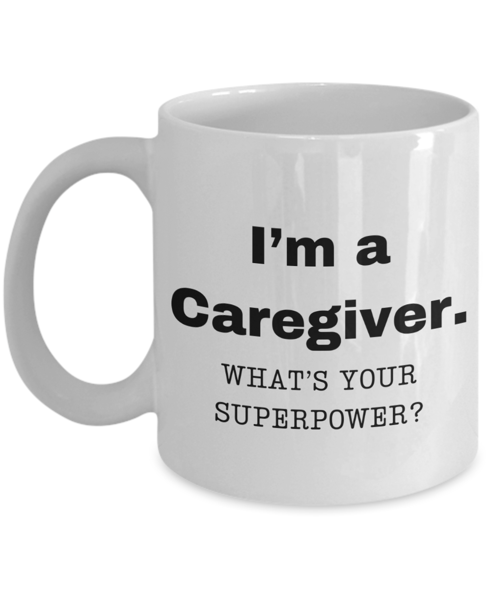 I am a Caregiver, what is your super power, Caregiver coffee mug, Birthday cup for Caregiver -11 oz White ceramic mug