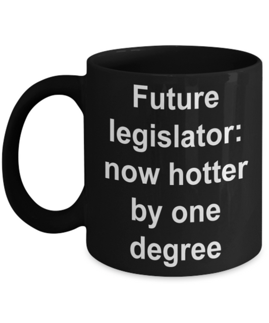 Funny mug, Future legislator Now hotter by one degree - Funny Black Porcelain Coffee Mug Cute Ceramic Cup 11 oz