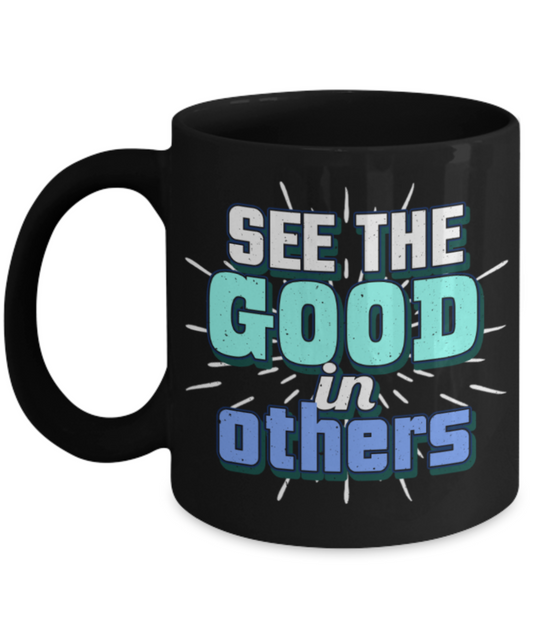 See the good in others - Funny Black Porcelain Coffee 11 oz