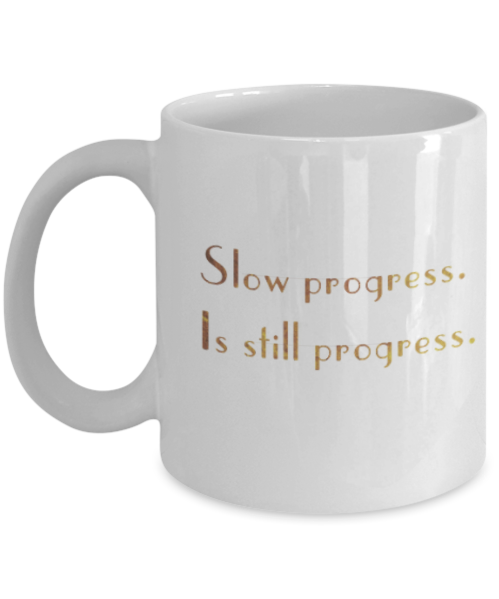 Motivational mugs for women , Slow progress is still progress - White Coffee Mug Tea Cup 11 oz Gift