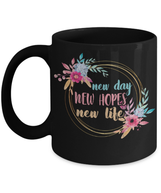 New day New Hope New life - Funny Black Porcelain Coffee 11 oz