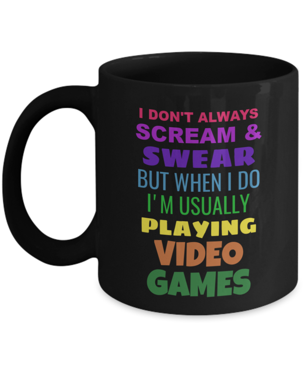 Video Game Mug,I Don't Always Scream & Swear But When I Do I'm Usually Playing Video Games - Black Coffee Mug 11 oz
