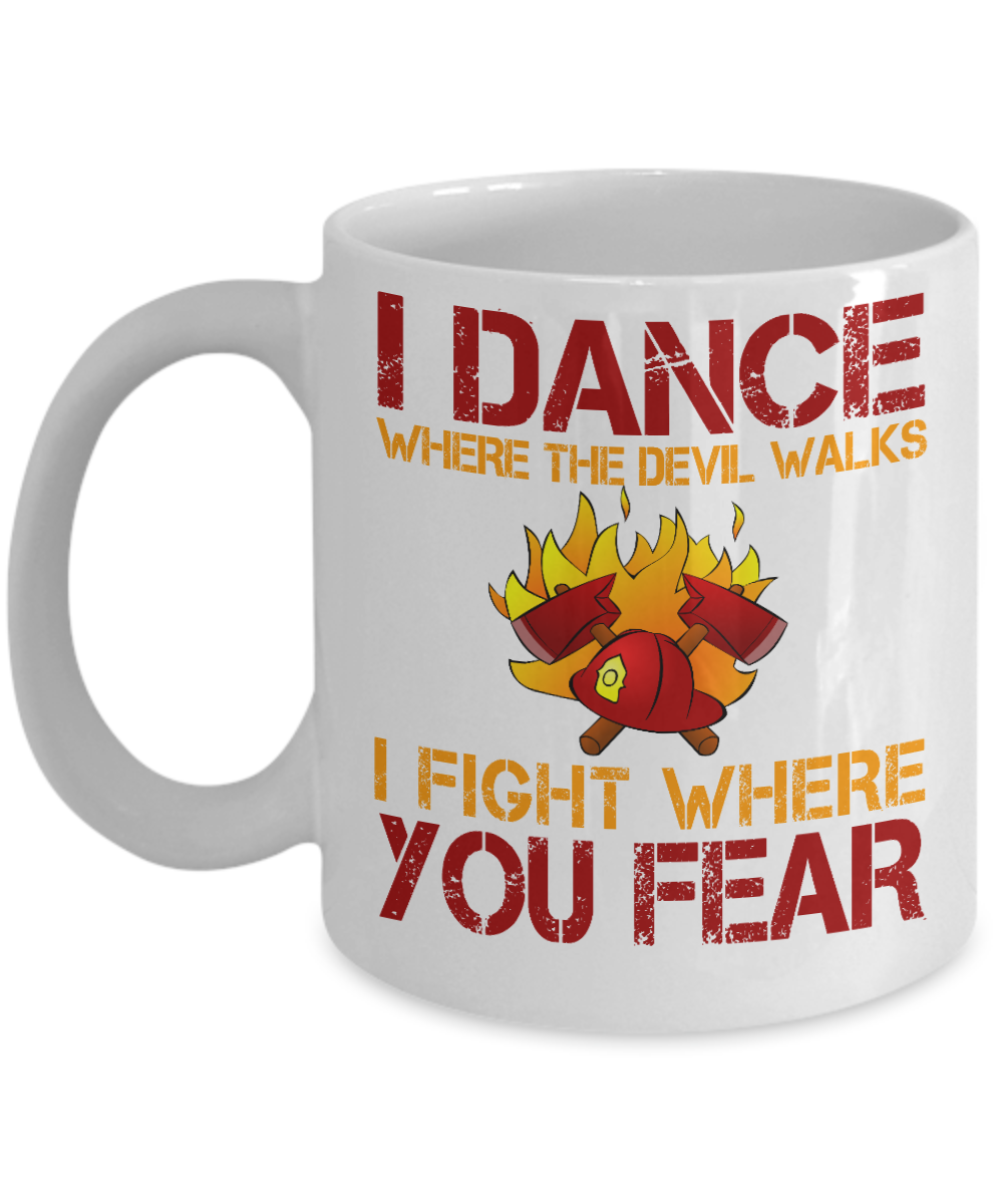 Firefighter Dad Coffee Mug, I Dance Where The Devil Walks I Fight Where You Fear-White Porcelain Coffee Mug 11 oz