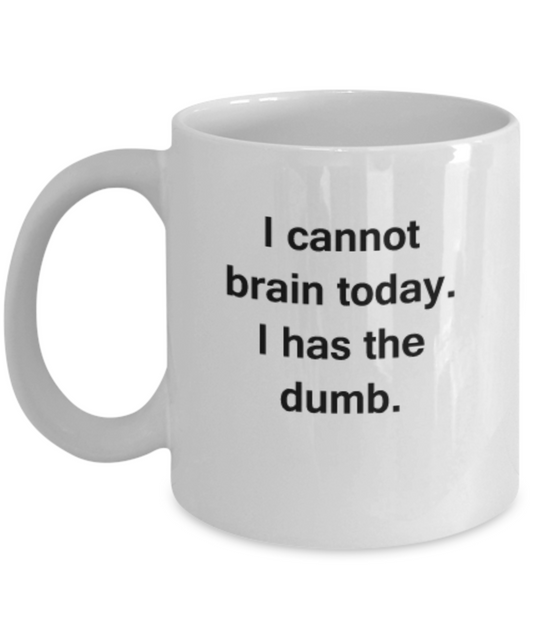 I cannot Brain today. I has the dumb 11 OZ Funny Quotes Gift Ideas