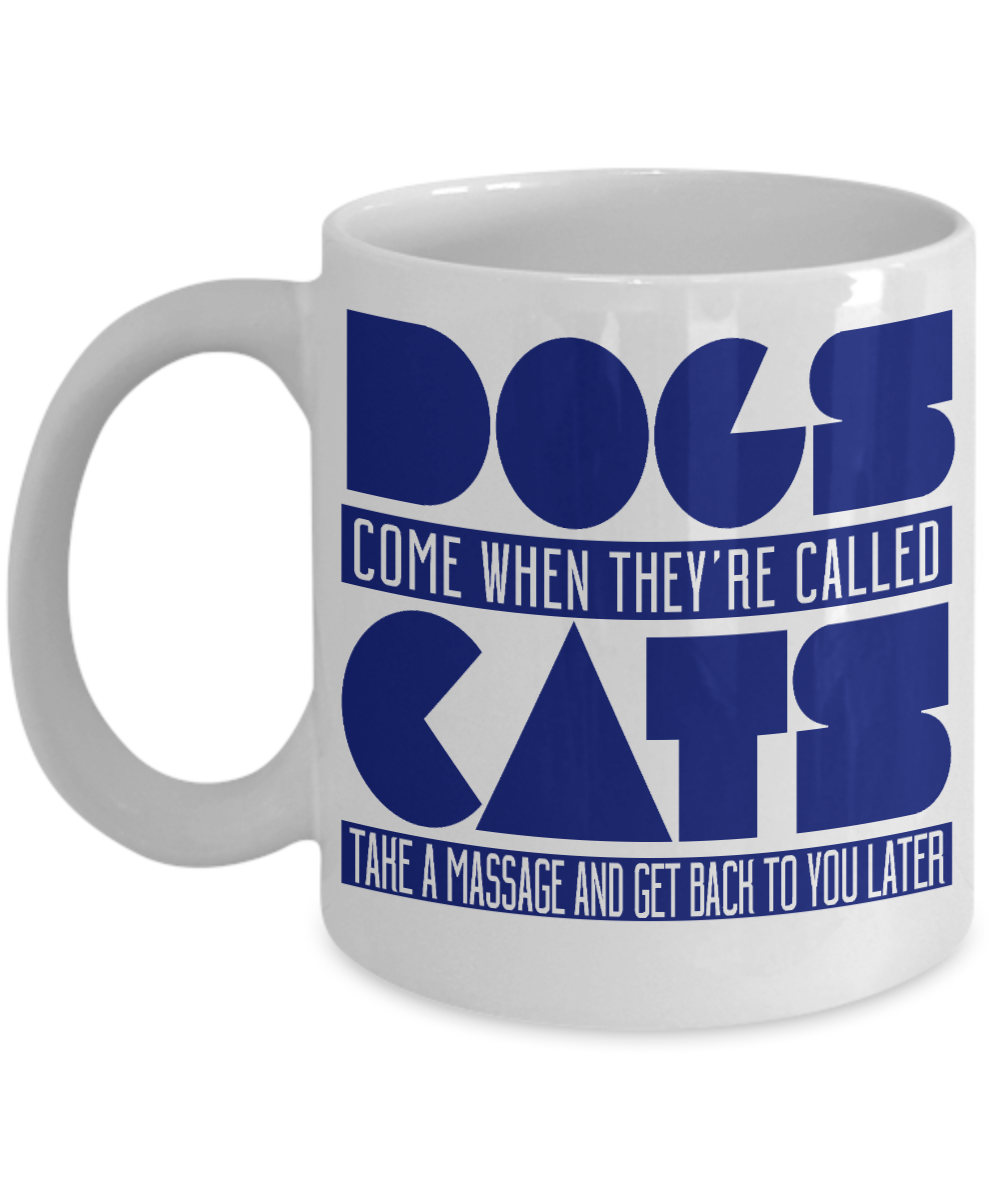 Dog Lover Coffee Mug, Dogs Come When They're Called Cats Take A Massage And Get Back To You Later- White Porcelain Coffee Mug 11 Oz