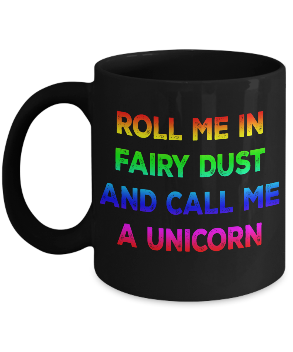 Magical Unicorn Coffee Mug,Roll Me In Fairy Dust And Call Me A unicorn-Black Porcelain Coffee Mug 11 oz For Daughter,Teen,Women, Grandma