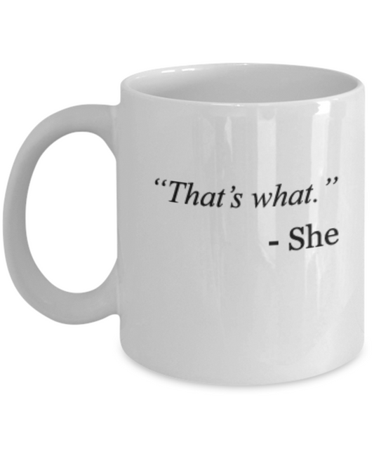 That's what. She - 11 OZ Coffee Mugs - Funny Cups Coffee cups - Inspirational gifts and sarcasm