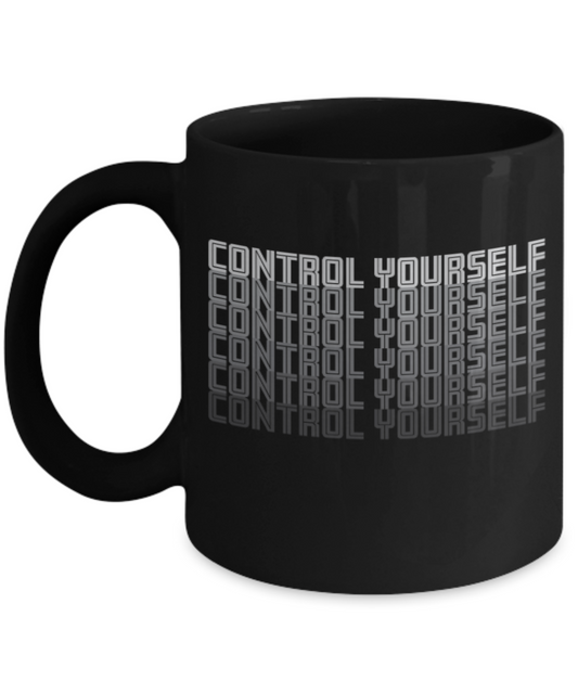 Fashion/Trends Lovers mugs , Control Yourself - Black Coffee Mug Porcelain Tea Cup 11 oz - Great Gift