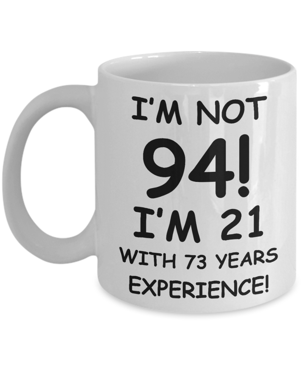 94th birthday mug gifts , I'm not 94, I'm 21 with 73 Years Experience - White Coffee Mug Tea Cup 11 oz Gift