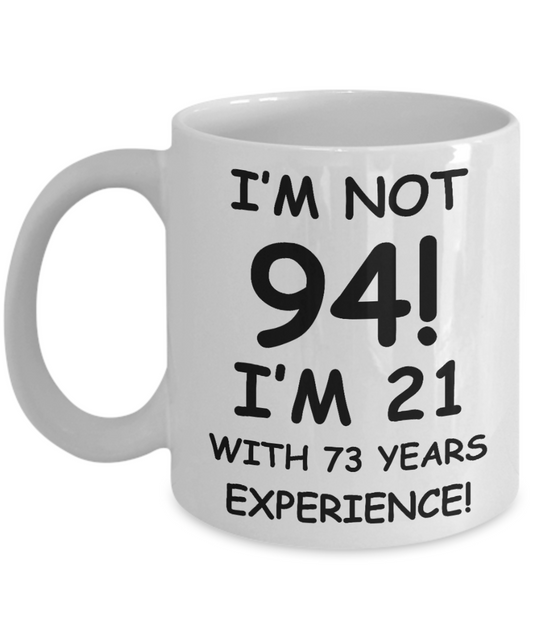 94th birthday mug gifts , I'm not 94, I'm 21 with 73 Years Experience - White Coffee Mug Tea Cup 11 oz Gift