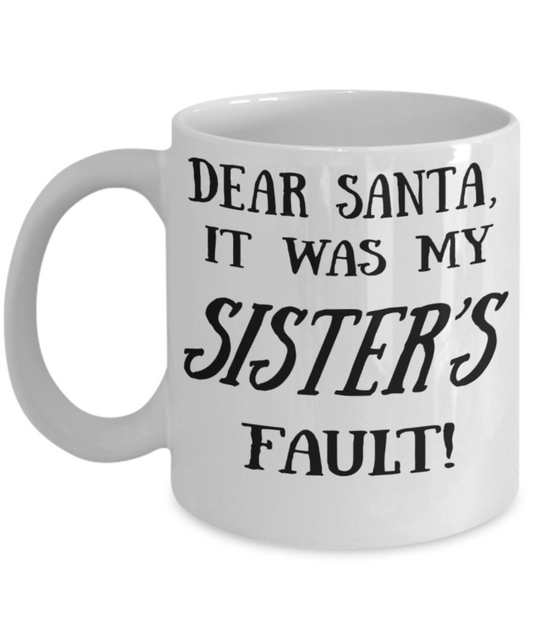 Christmas Gifts mugs, Dear Santa It was my Sister's fault - Funny White Porcelain Coffee Mug Cute Ceramic Cup 11 oz