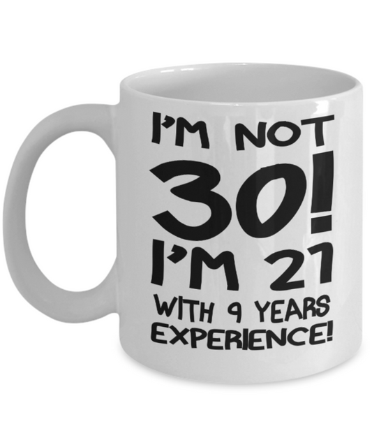 30th birthday mug gifts , I'm not 30, I'm 21 with 9 years Experience - White Coffee Mug Tea Cup 11 oz Gift