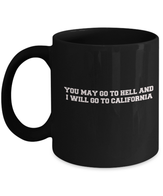 You may go to Hell and I will go to California Black Mugs - Black coffee mugs 11 oz