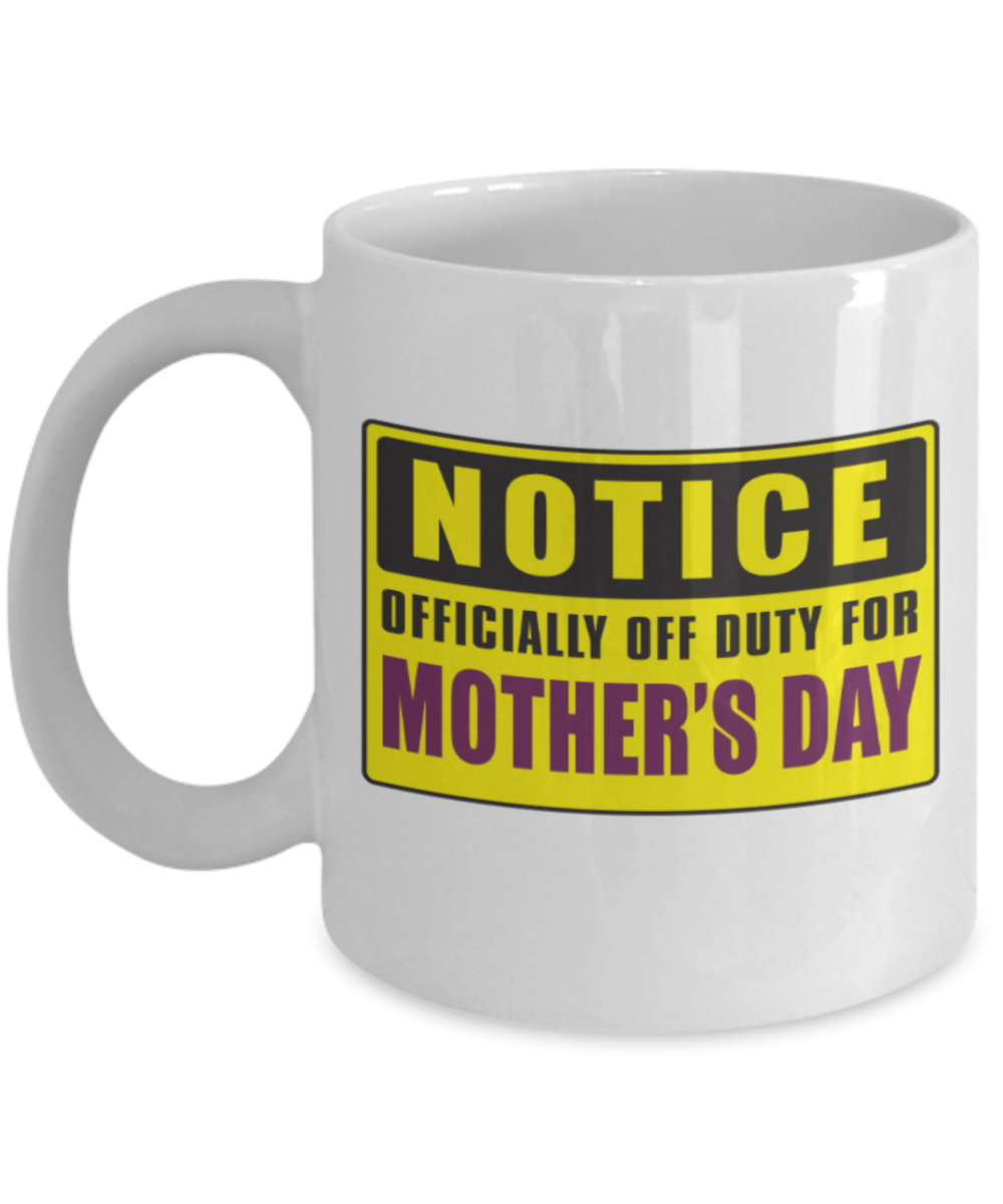 Mothere day gift - Notice Officially off duty for Mother's day - White Porcelain Coffee Mug Cute Ceramic Cup 11 oz
