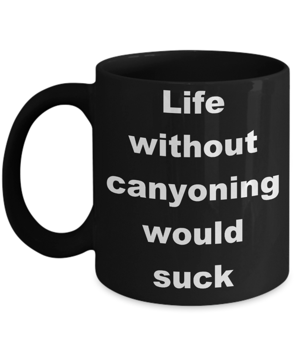 Canyoneering Gift Coffee mugs, Life without canyoning would suck-Black Coffee Mug 11 oz