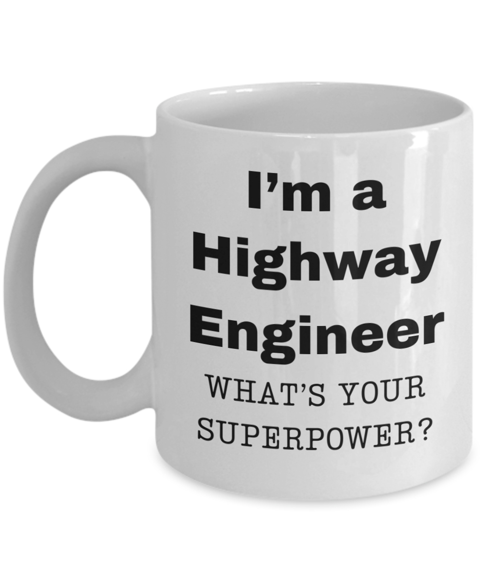 I am a Highway Engineer, what is your super power, Highway Engineer coffee mug, Birthday cup for Highway Engineer -11 oz White ceramic mug