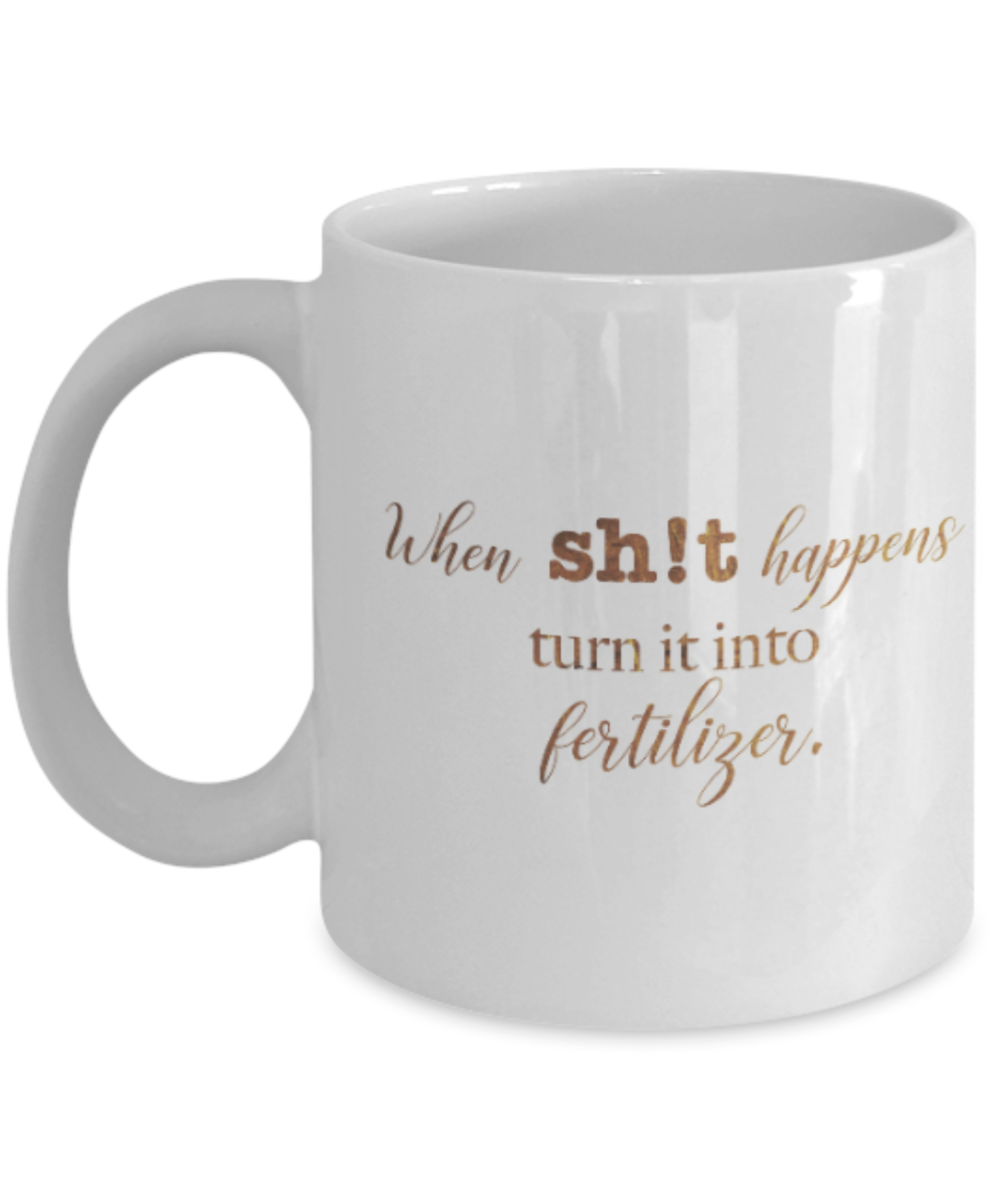 Positive mugs , When shit happens turn it into fertliser - White Coffee Mug Tea Cup 11 oz Gift