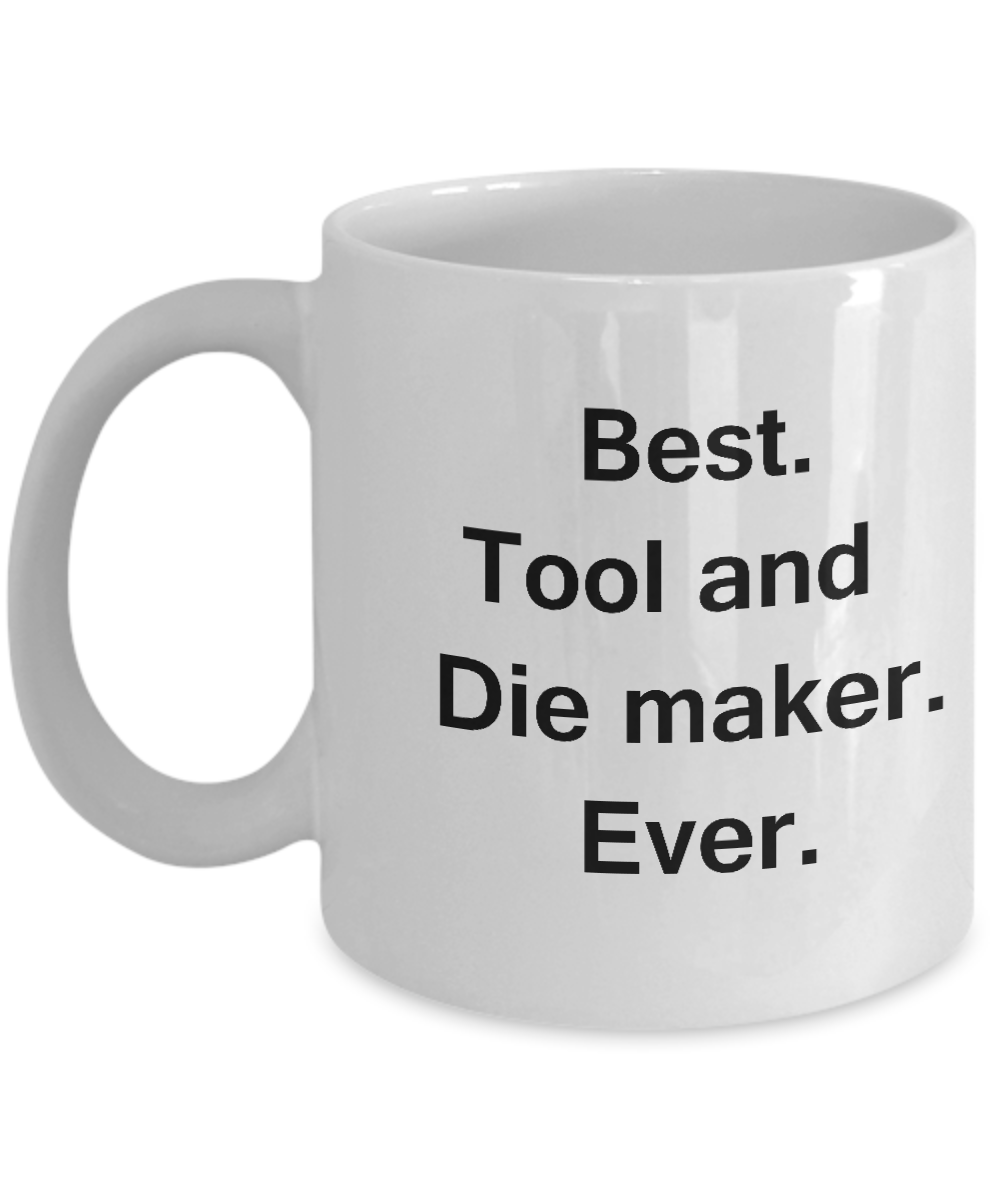 Best Tool and Die Maker Ever White Mugs - Valentine White coffee mugs 11 oz