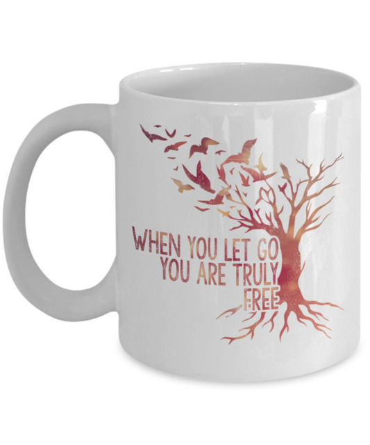 When you let go You are truly free - Funny White Porcelain Coffee 11 oz