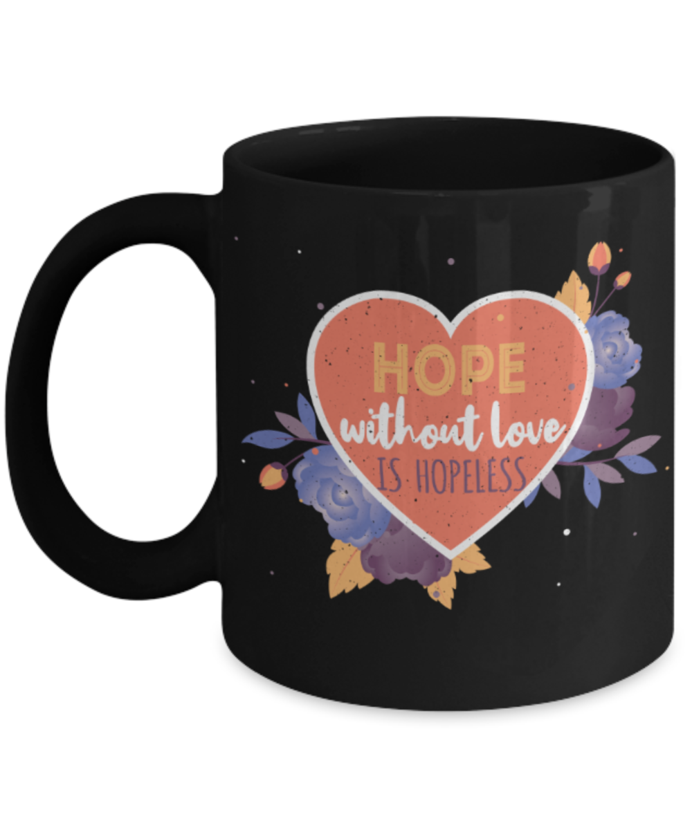 Hope without love is hopeless - Funny Black Porcelain Coffee 11 oz