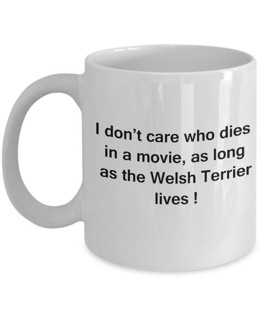 I Don't Care Who Dies, As Long As Welsh Terrier Lives -White coffee mugs 11 oz