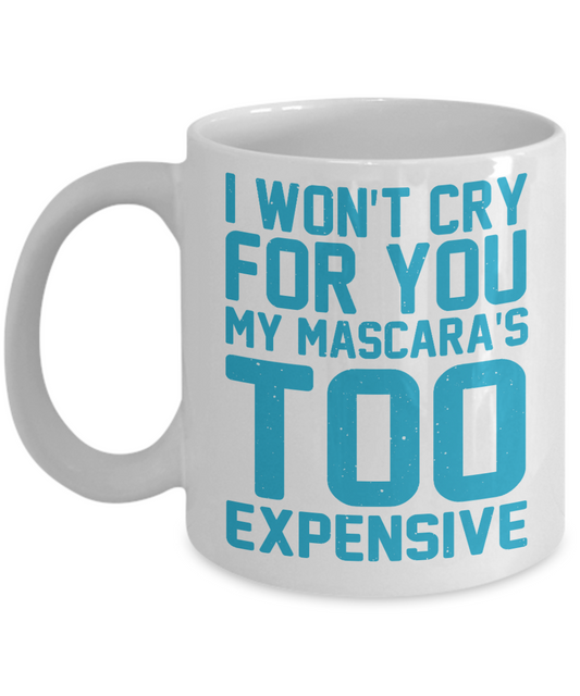 Make Up Quote Coffee Mug,I Won't Cry For You My Mascara's Too Expensive-White Porcelain Coffee Mug 11 oz For Daughter,Teen,Women, Girlfriend