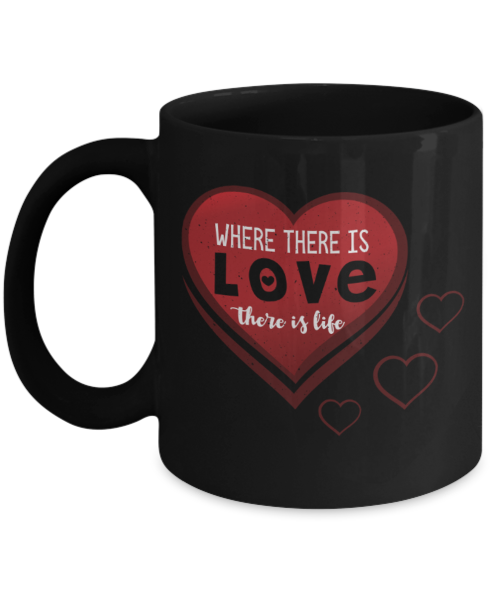 Where there is love There is life - Funny Black Porcelain Coffee 11 oz