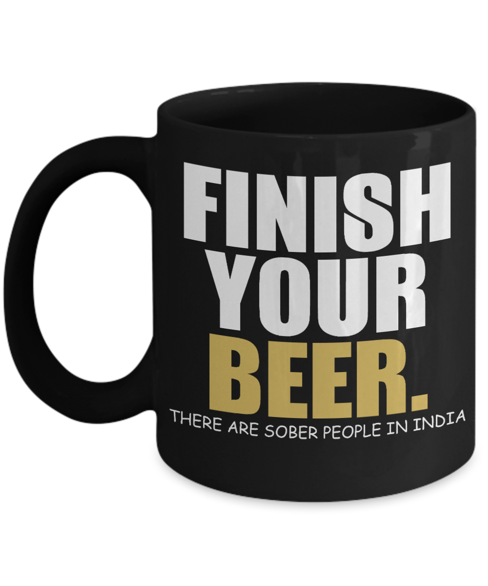 Beer Dad Coffee Mug, Finish Your Beer There Are Sober People In India-Black Porcelain Coffee Mug 11 oz