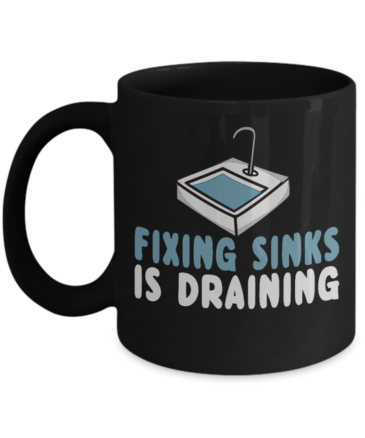 Plumber Coffee mug, Fixing Sinks Is Draining-Black Porcelain Coffee Mug 11 oz For plumber, Father, mom,son